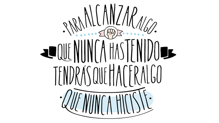 para-alcanzar-algo-que-nunca-has-tenido-tendras-que-hacer-algo-que-nunca-hiciste